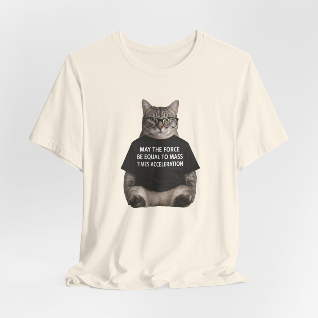 May the Force Be Equal to Mass Times Acceleration Cat T-Shirt | Science Physics Tee