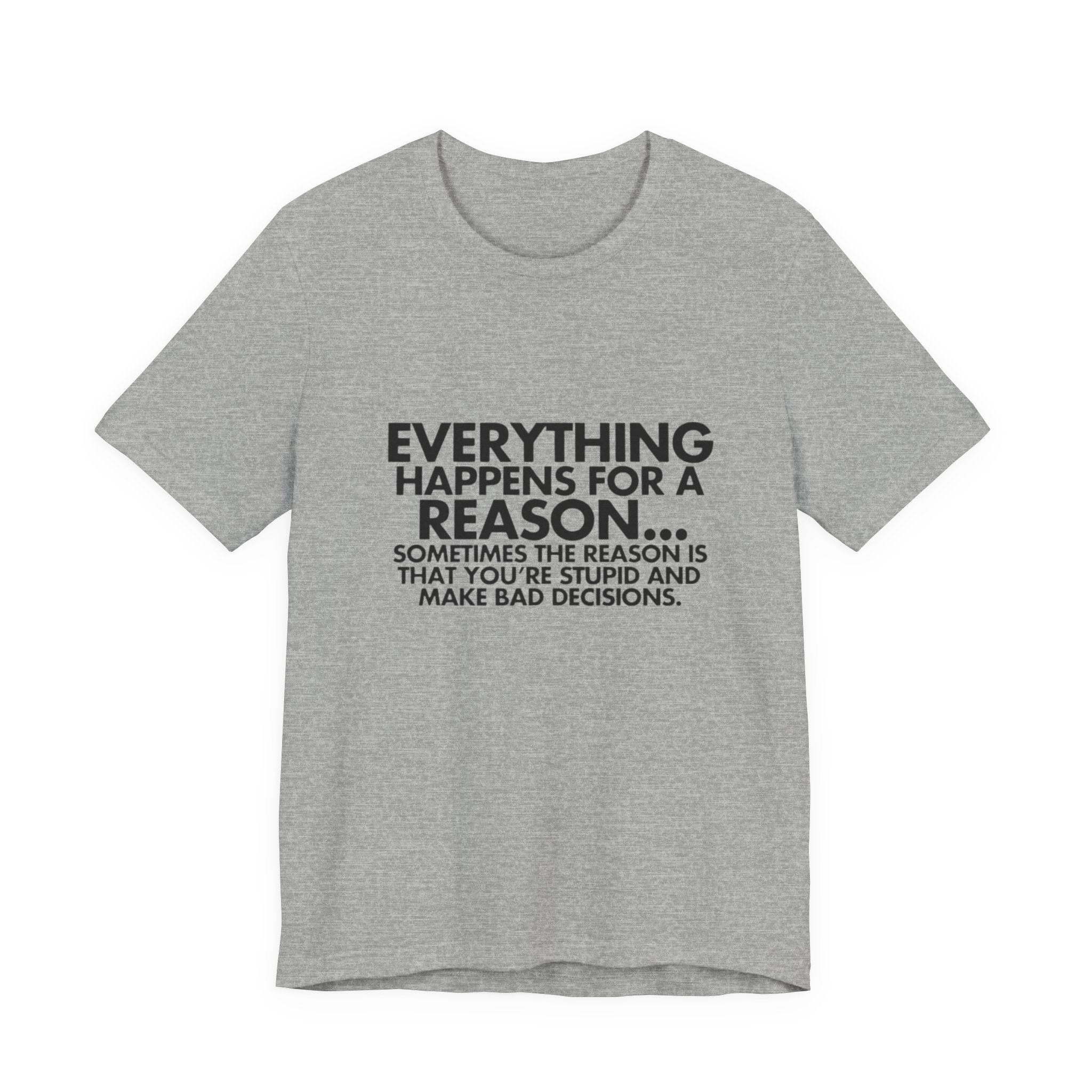 Funny Quote Tee - Everything Happens for a Reason, Unisex Tee, Gift for Friends, Casual Wear, Humor Shirt, Comedic T-Shirt