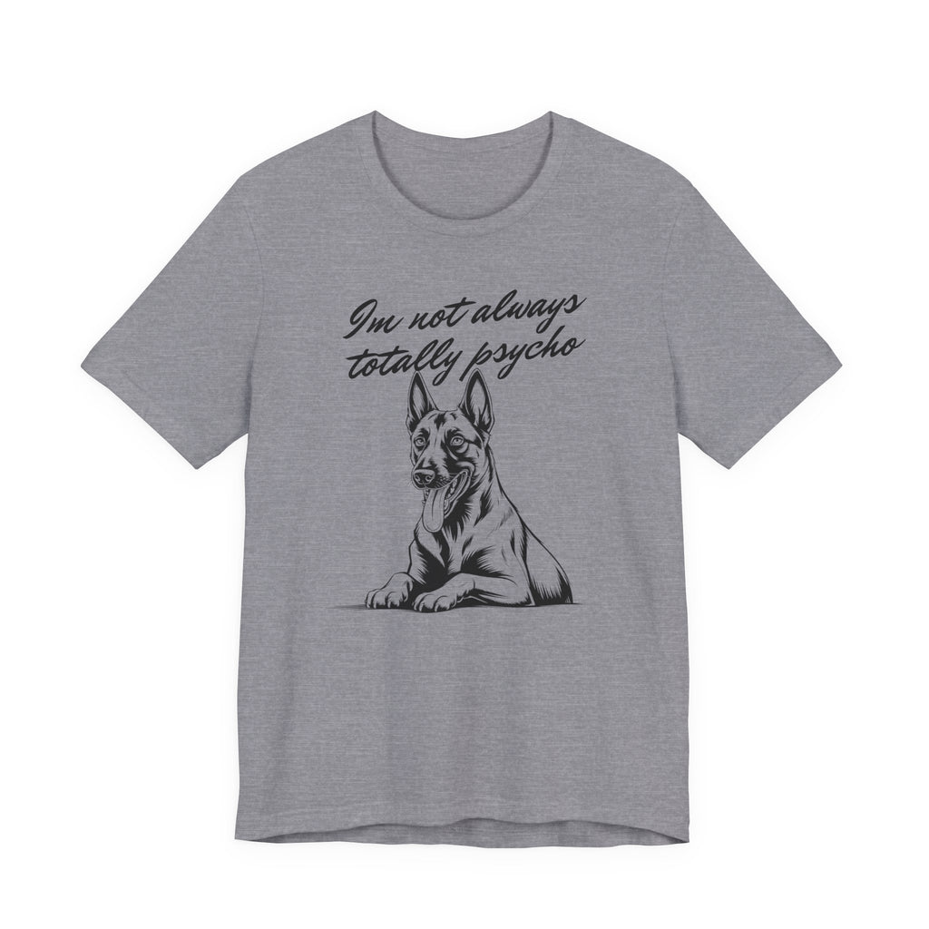 Belgian Malinios Lover Tee - "I'm Not Always Totally Psycho" Graphic T-Shirt