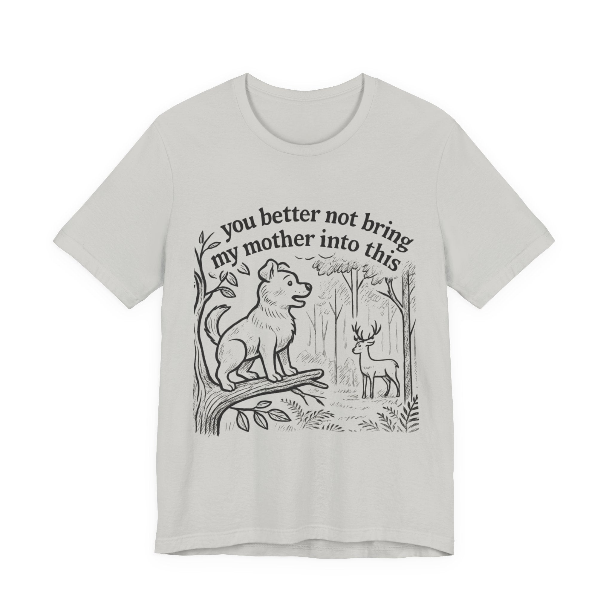 You Better Not Bring My Mother Into This T-Shirt | Dog and Deer Woodland Illustration