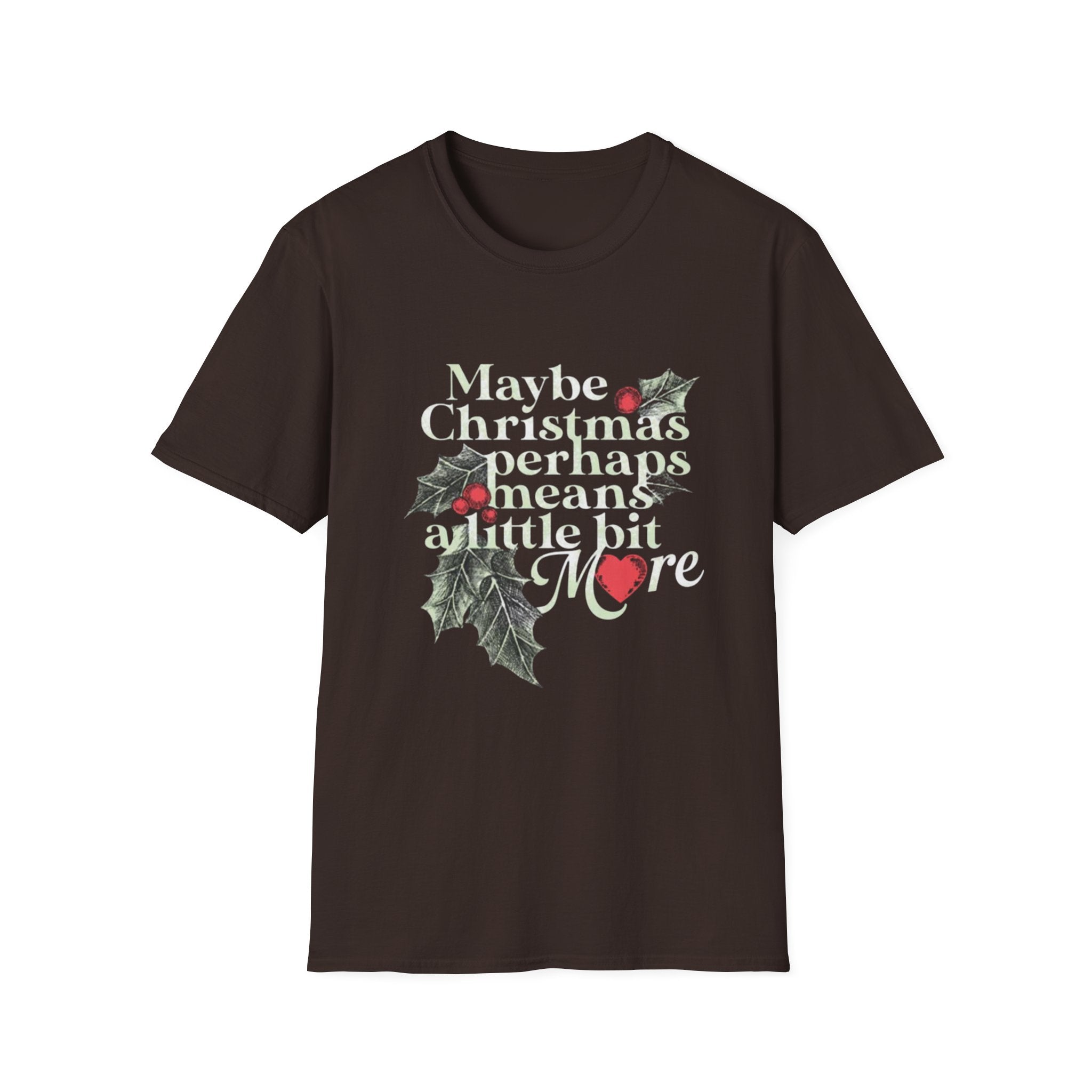 Maybe Christmas Perhaps Means A Little Bit More T-Shirt | Holly Typography Holiday